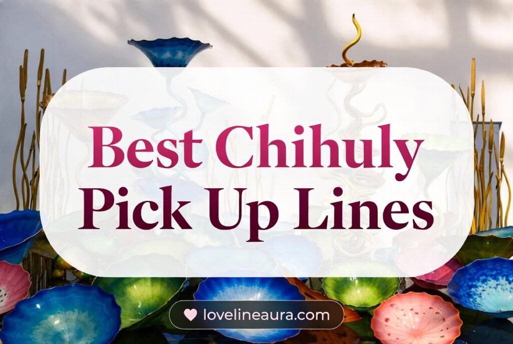 Chihuly Pickup Lines