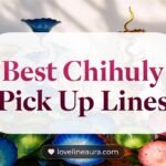 Chihuly Pickup Lines
